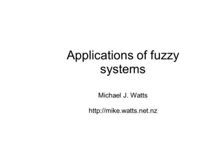 Applications of fuzzy systems Michael J. Watts