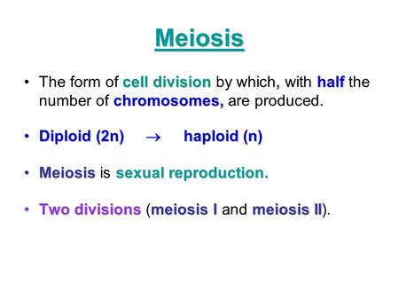 Meiosis The form of cell division by which, with half the number of chromosomes, are produced. Diploid (2n) 	haploid (n) Meiosis is sexual reproduction.