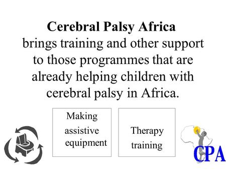 Cerebral Palsy Africa brings training and other support to those programmes that are already helping children with cerebral palsy in Africa. Therapy training.