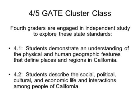 4/5 GATE Cluster Class Fourth graders are engaged in independent study to explore these state standards: 4.1: Students demonstrate an understanding of.