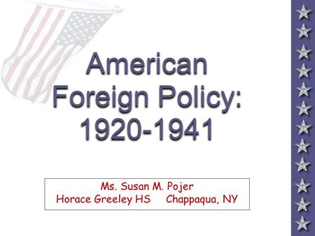 American Foreign Policy: 1920-1941 Ms. Susan M. Pojer Horace Greeley HS Chappaqua, NY.