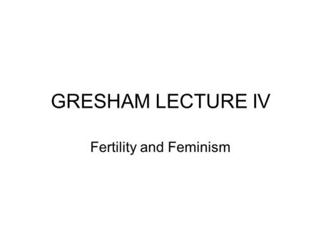 GRESHAM LECTURE IV Fertility and Feminism. The Older Mother Liz Buttle was 60 Donor eggs.