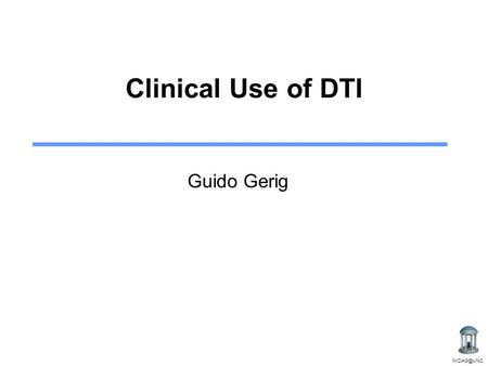 Clinical Use of DTI Guido Gerig.
