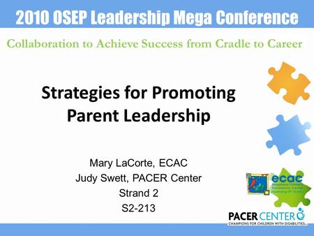 2010 OSEP Leadership Mega Conference Collaboration to Achieve Success from Cradle to Career Strategies for Promoting Parent Leadership Mary LaCorte, ECAC.