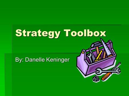 Strategy Toolbox By: Danelle Keninger.
