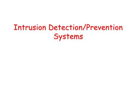 Intrusion Detection/Prevention Systems. Objectives and Deliverable Understand the concept of IDS/IPS and the two major categorizations: by features/models,