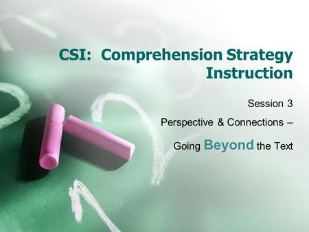 CSI: Comprehension Strategy Instruction Session 3 Perspective & Connections – Going Beyond the Text.