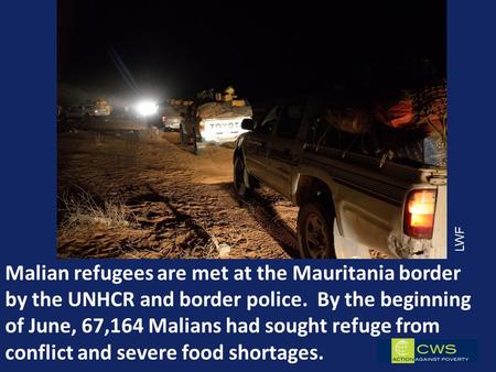 Malian refugees are met at the Mauritania border by the UNHCR and border police. By the beginning of June, 67,164 Malians had sought refuge from conflict.
