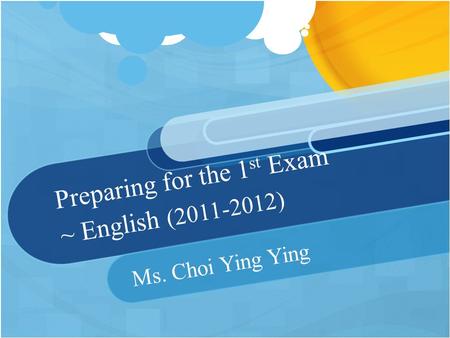 Preparing for the 1 st Exam ~ English (2011-2012) Ms. Choi Ying Ying.