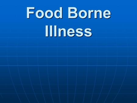 Food Borne Illness. Food Borne Illness Can be caused by: Food Borne Illness Can be caused by: Food Borne Infections ( Living organisms )Food Borne Infections.