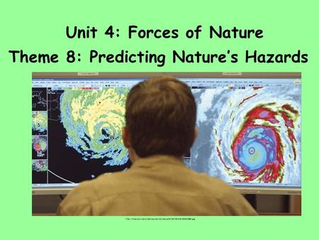 Unit 4: Forces of Nature Theme 8: Predicting Nature’s Hazards