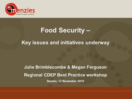 Food Security – Key issues and initiatives underway Julie Brimblecombe & Megan Ferguson Regional CDEP Best Practice workshop Darwin, 12 November 2010.