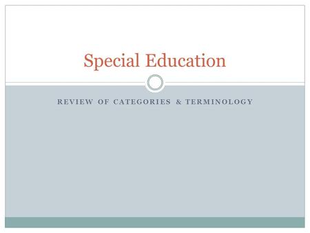REVIEW OF CATEGORIES & TERMINOLOGY Special Education.