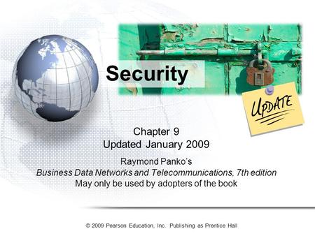 © 2009 Pearson Education, Inc. Publishing as Prentice Hall Chapter 9 Updated January 2009 Raymond Panko’s Business Data Networks and Telecommunications,