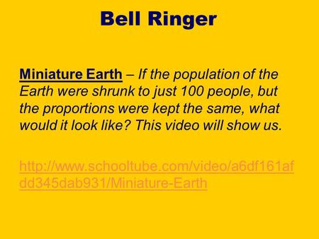 Bell Ringer Miniature Earth – If the population of the Earth were shrunk to just 100 people, but the proportions were kept the same, what would it look.