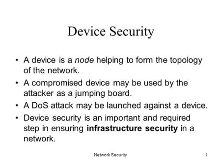 Device Security A device is a node helping to form the topology of the network. A compromised device may be used by the attacker as a jumping board. A.