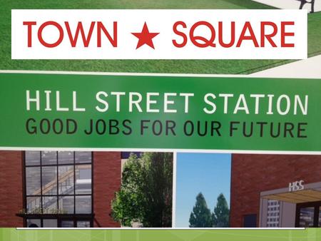 What is Hill Street Station?  Joint effort of The Cornerstone Project (Town Square) and Downtown Green Lake Renewal Project  Focus is to create a MAJOR.