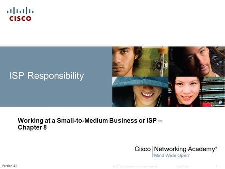 © 2007 Cisco Systems, Inc. All rights reserved.Cisco Public 1 Version 4.1 ISP Responsibility Working at a Small-to-Medium Business or ISP – Chapter 8.