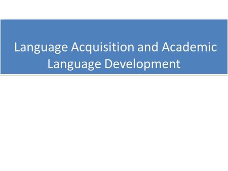 Language Acquisition and Academic Language Development