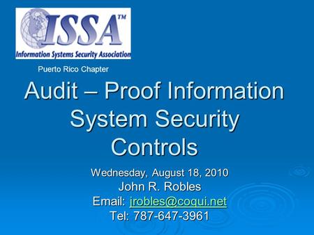 Audit – Proof Information System Security Controls Wednesday, August 18, 2010 John R. Robles    Tel: 787-647-3961.