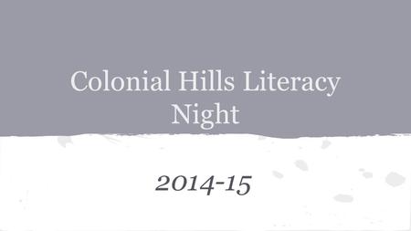 Colonial Hills Literacy Night 2014-15. Thank you for coming! Tonight’s Presenters: ● Primary Reading: Abby Miller ● Primary Writing: Sam Fell ● Intermediate.
