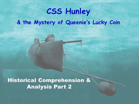 CSS Hunley & the Mystery of Queenie’s Lucky Coin Historical Comprehension & Analysis Part 2.