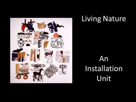 Living Nature An Installation Unit. Art Process Self - Management.