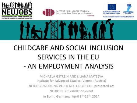 CHILDCARE AND SOCIAL INCLUSION SERVICES IN THE EU - AN EMPLOYMENT ANALYSIS MICHAELA GSTREIN AND LILIANA MATEEVA Institute for Advanced Studies, Vienna.