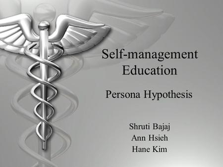 Self-management Education Shruti Bajaj Ann Hsieh Hane Kim Persona Hypothesis.