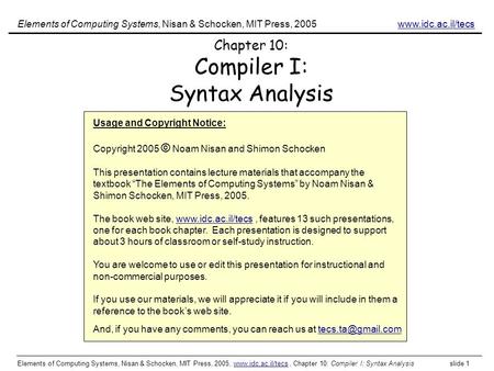 Elements of Computing Systems, Nisan & Schocken, MIT Press, 2005, www.idc.ac.il/tecs, Chapter 10: Compiler I: Syntax Analysis slide 1www.idc.ac.il/tecs.