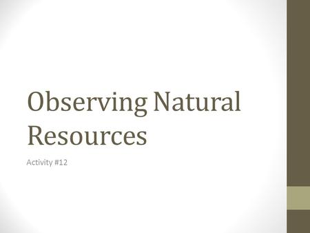 Observing Natural Resources Activity #12. Key Concepts You Will Learn Today One way to gather data is through observations. Accurate and complete observations.