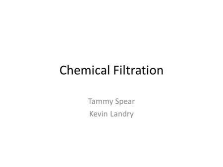 Chemical Filtration Tammy Spear Kevin Landry. Types of chemical filtration There are different methods to “chemically” treat or filter the water. Some.