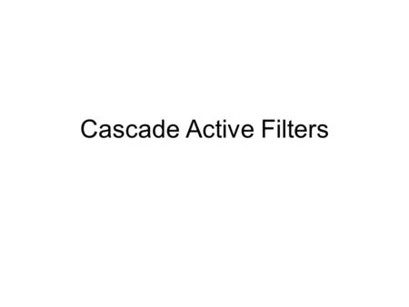 Cascade Active Filters. We’ve seen that odd-order filters may be built by cascading second-order stages or sections (with appropriately chosen poles,