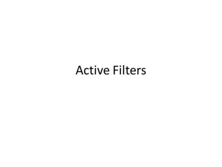Active Filters. This is not in the lab manual While the circuit that will be used is very similar to the one described in the lab manual, the steps in.