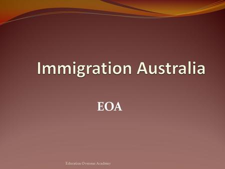 EOA Education Overseas Academy New Changes to General Skilled Migration In July 2012 – New Point system for General Skilled Migration will be imposed.