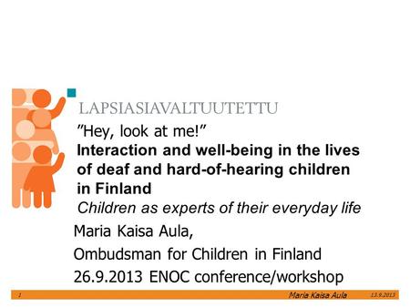 ”Hey, look at me!” Interaction and well-being in the lives of deaf and hard-of-hearing children in Finland Children as experts of their everyday life Maria.