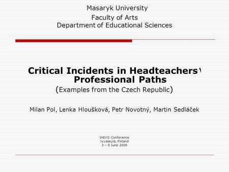 Masaryk University Faculty of Arts Department of Educational Sciences Critical Incidents in Headteachers ۱ Professional Paths ( Examples from the Czech.