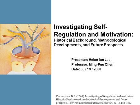 Investigating Self- Regulation and Motivation: Historical Background, Methodological Developments, and Future Prospects Presenter: Hsiao-lan Lee Professor: