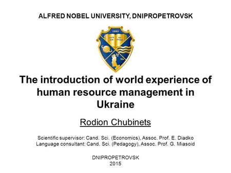The introduction of world experience of human resource management in Ukraine Rodion Chubinets DNIPROPETROVSK 2015 ALFRED NOBEL UNIVERSITY, DNIPROPETROVSK.