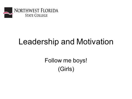 Leadership and Motivation Follow me boys! (Girls).