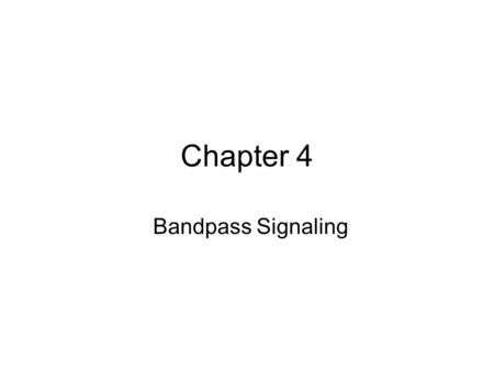Chapter 4 Bandpass Signaling. In this chapter, we consider the situations where the information from a source is transmitted at its non-natural frequency.