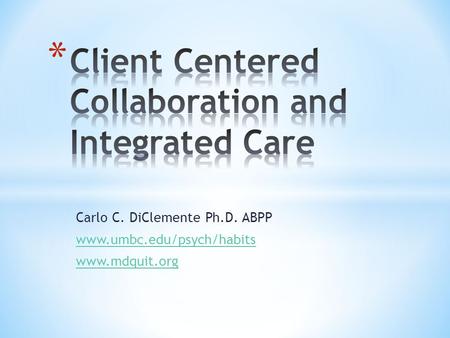 Carlo C. DiClemente Ph.D. ABPP www.umbc.edu/psych/habits www.mdquit.org.
