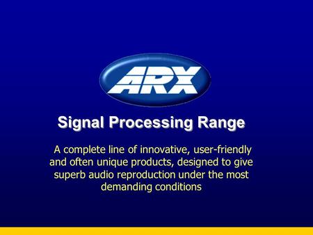 Signal Processing Range A complete line of innovative, user-friendly and often unique products, designed to give superb audio reproduction under the most.