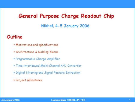 14-5 January 2006 Luciano Musa / CERN – PH / ED General Purpose Charge Readout Chip Nikhef, 4-5 January 2006 Outline  Motivations and specifications 