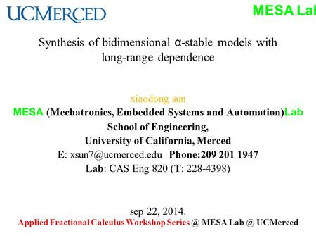MESA Lab Synthesis of bidimensional α -stable models with long-range dependence xiaodong sun MESA (Mechatronics, Embedded Systems and Automation) Lab School.