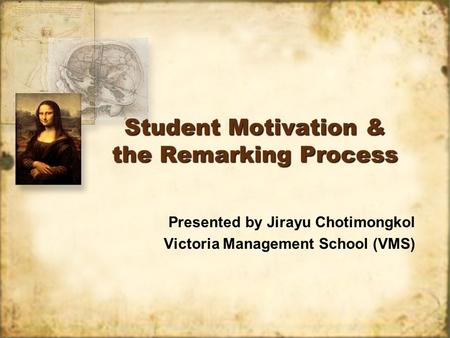 Student Motivation & the Remarking Process Presented by Jirayu Chotimongkol Victoria Management School (VMS) Presented by Jirayu Chotimongkol Victoria.