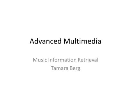 Advanced Multimedia Music Information Retrieval Tamara Berg.