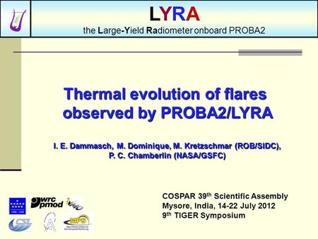 Thermal evolution of flares observed by PROBA2/LYRA I. E. Dammasch, M. Dominique, M. Kretzschmar (ROB/SIDC), P. C. Chamberlin (NASA/GSFC) COSPAR 39 th.