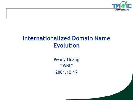 Internationalized Domain Name Evolution Kenny Huang TWNIC 2001.10.17.
