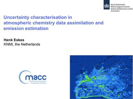 Eskes, Leiden workshop, 10 Nov 2011 1 Uncertainty characterisation in atmospheric chemistry data assimilation and emission estimation Henk Eskes KNMI,